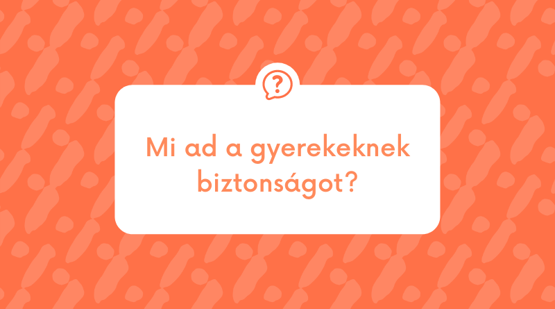 Mi ad a gyerekeknek biztonságot?